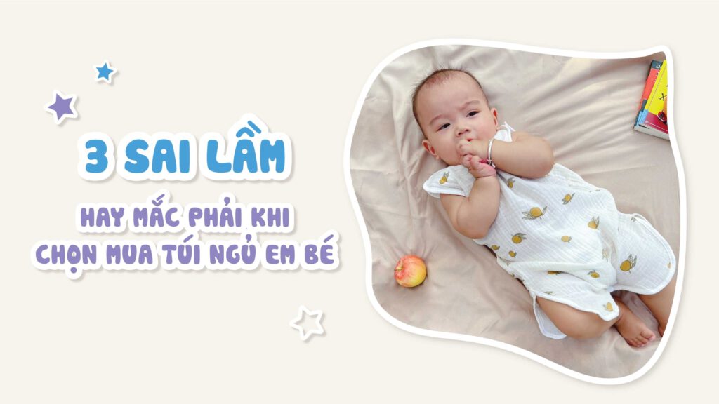 3 Sai Lầm Hay Mắc Phải Khi Chọn Mua Túi Ngủ Em Bé