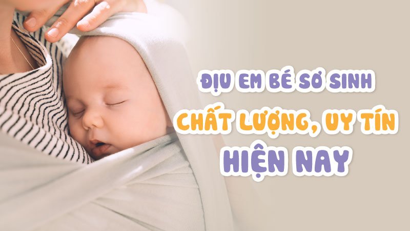 Địu Em Bé Sơ Sinh Chất Lượng, Uy Tín Hiện Nay