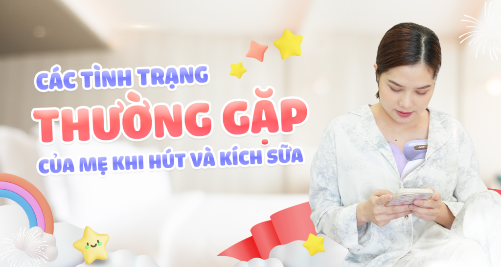 CÁC TÌNH TRẠNG THƯỜNG GẶP CỦA MẸ KHI HÚT VÀ KÍCH SỮA