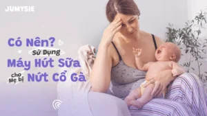 Có Nên Sử Dụng Máy Hút Sữa Cho Mẹ Bị Nứt Cổ Gà