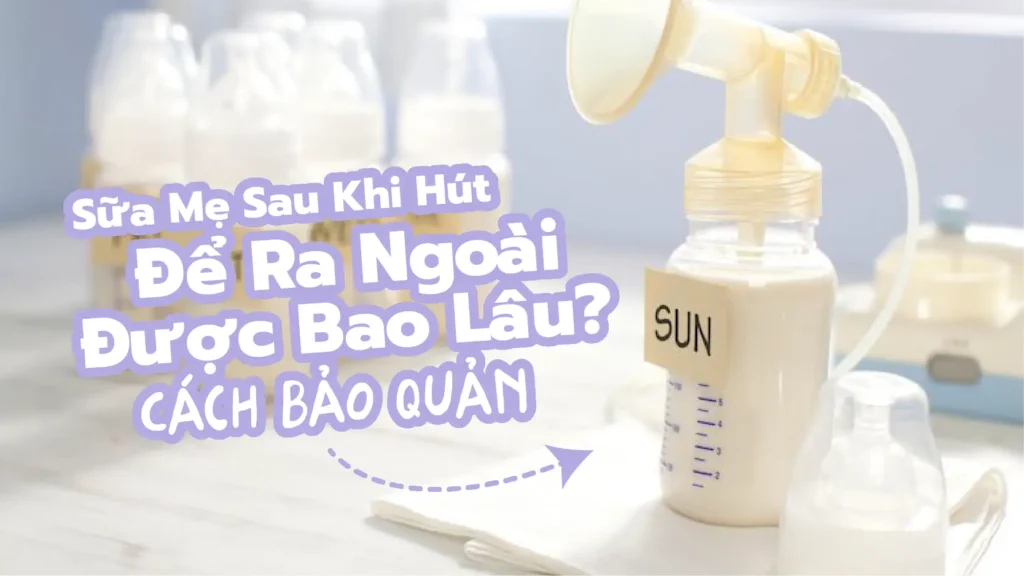 sữa mẹ sau khi hút để ra ngoài được bao lâu