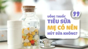 uống thuốc tiêu sữa mẹ có nên hút sữa không