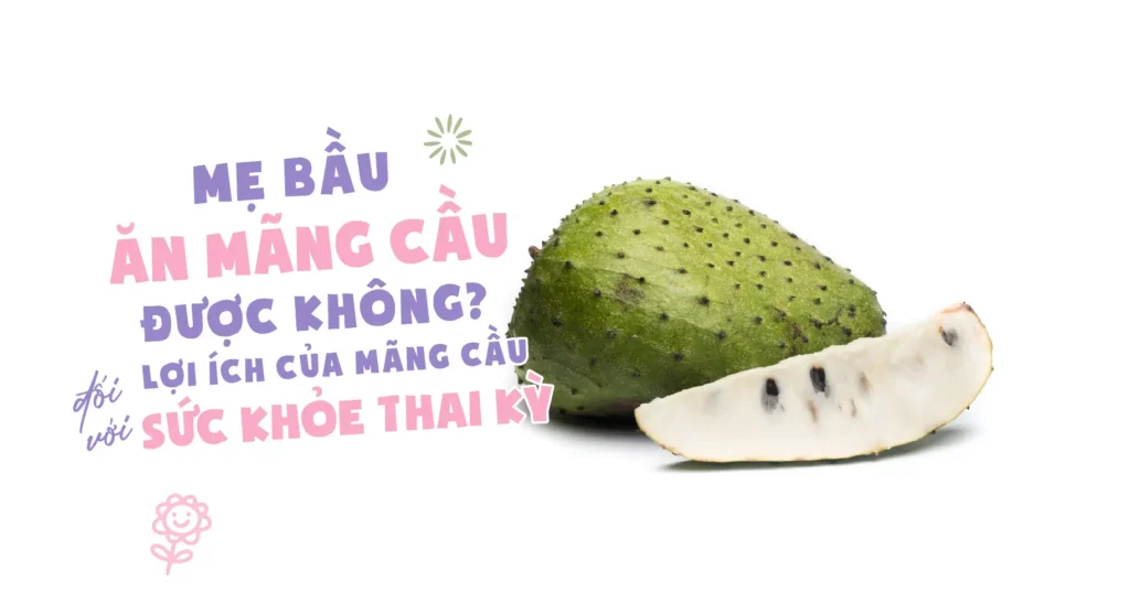 mẹ bầu có ăn mãng cầu được không lợi ích của mãng cầu với thai kì
