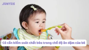có cần kiểm soát chất béo trong chế độ ăn dặm của bé 1