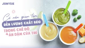 có nên quan tâm đến lượng chất béo trong khẩu phần ăn dặm của bé