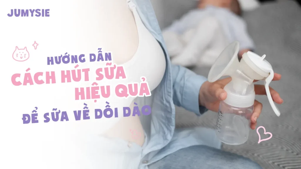 hướng dẫn cách hút sữa hiệu quả để sữa về dồi dào