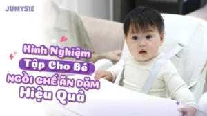 kinh nghiệm tập cho bé ngồi ghế ăn dặm hiệu quả