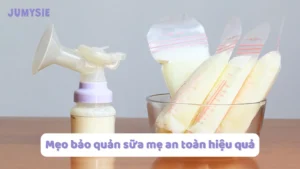 mẹo bảo quản sữa mẹ an toàn hiệu quả
