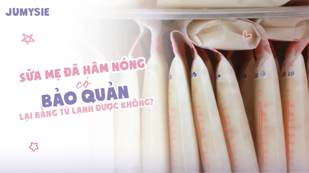 sữa mẹ đã hâm nóng có để vào tủ lạnh bảo quản được không