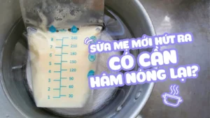sữa mẹ mới hút ra có cần hâm nóng lại