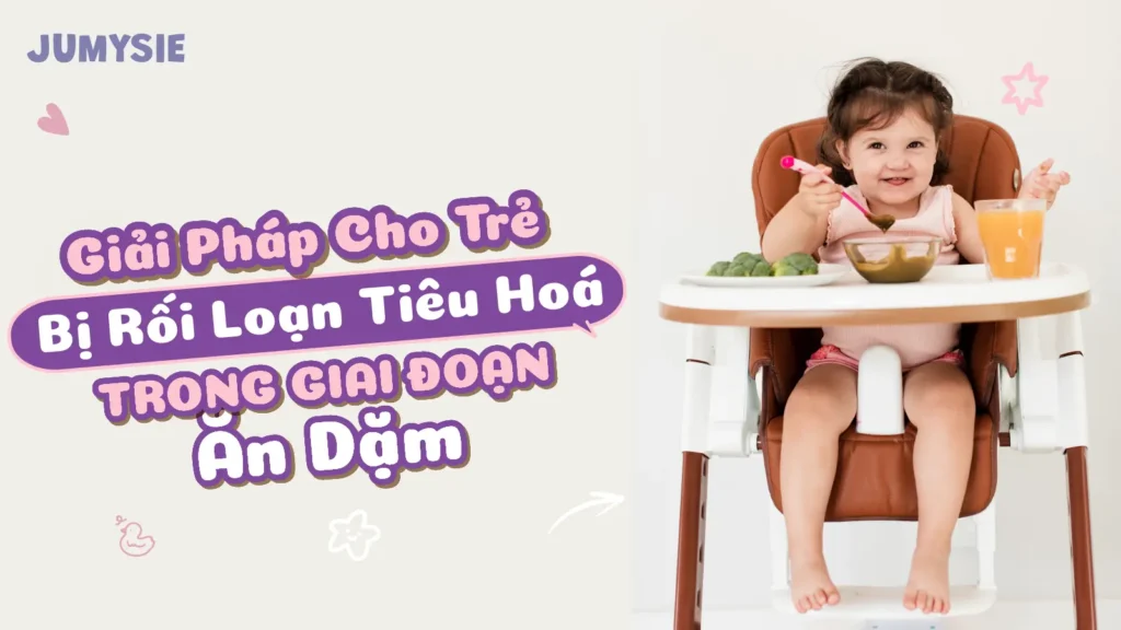 giải pháp trẻ bị rối loạn tiêu hóa trong giai đoạn ăn dặm
